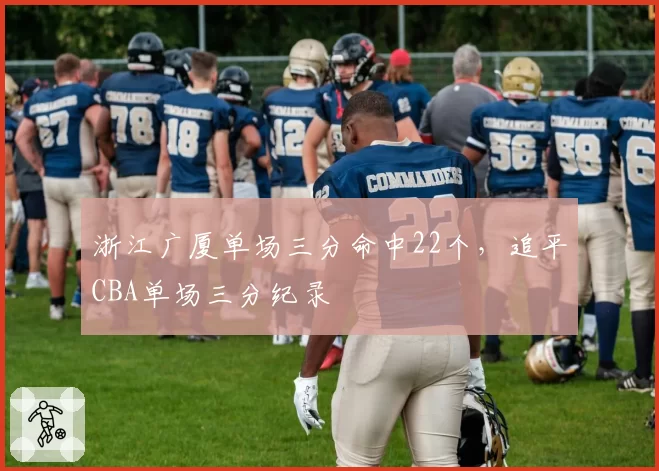浙江广厦单场三分命中22个，追平CBA单场三分纪录