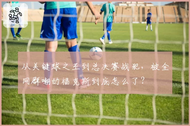从关键球之王到总决赛战犯,被全网群嘲的福克斯到底怎么了?