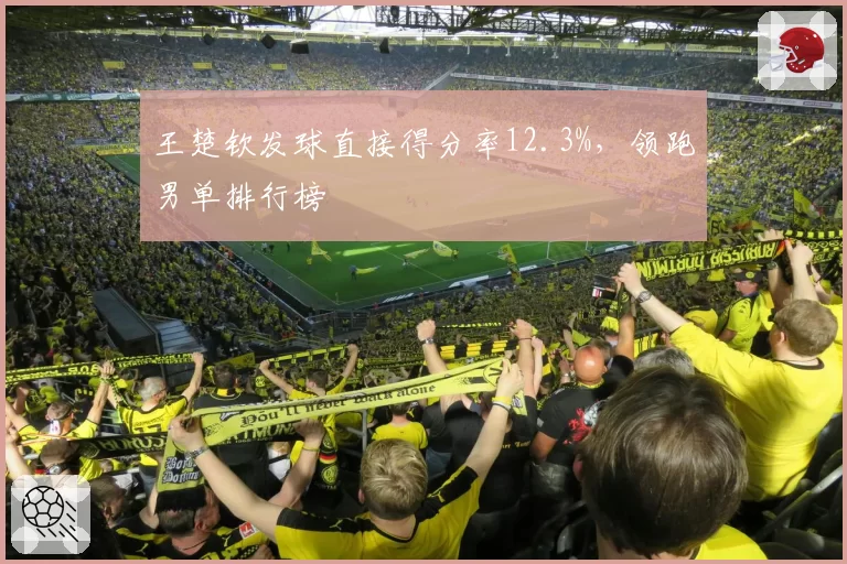 王楚钦发球直接得分率12.3%，领跑男单排行榜