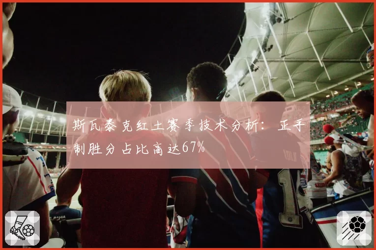 斯瓦泰克红土赛季技术分析：正手制胜分占比高达67%